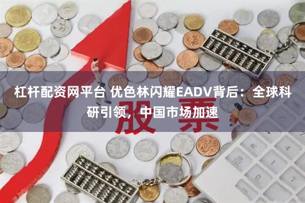 杠杆配资网平台 优色林闪耀EADV背后：全球科研引领，中国市场加速